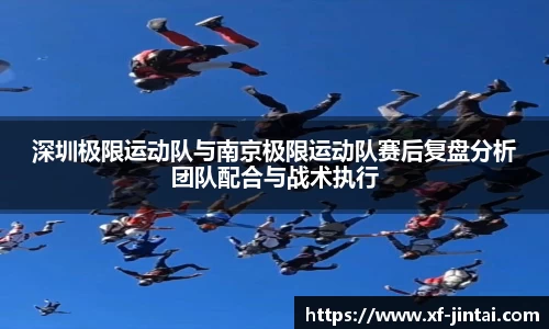 深圳极限运动队与南京极限运动队赛后复盘分析团队配合与战术执行