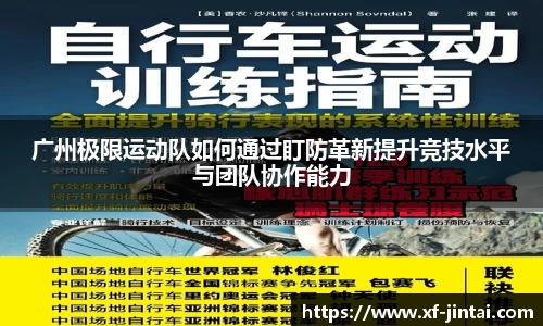 广州极限运动队如何通过盯防革新提升竞技水平与团队协作能力