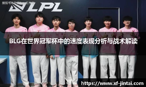 BLG在世界冠军杯中的速度表现分析与战术解读