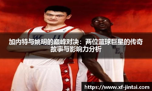 加内特与姚明的巅峰对决：两位篮球巨星的传奇故事与影响力分析