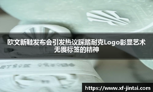 欧文新鞋发布会引发热议踩踏耐克Logo彰显艺术无畏标签的精神